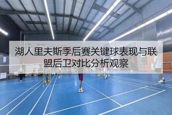 湖人里夫斯季后赛关键球表现与联盟后卫对比分析观察